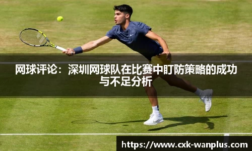 网球评论：深圳网球队在比赛中盯防策略的成功与不足分析